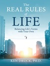 The Real Rules of Life Balancing Life's Terms with Your Own by Ken Druck, Ph.D. eBook
